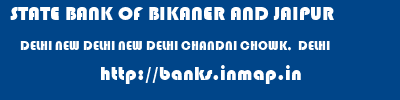 STATE BANK OF BIKANER AND JAIPUR  DELHI NEW DELHI NEW DELHI CHANDNI CHOWK,  DELHI  banks information 
